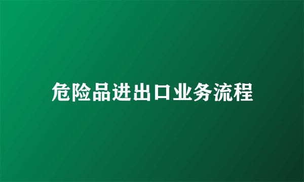 危险品进出口业务流程
