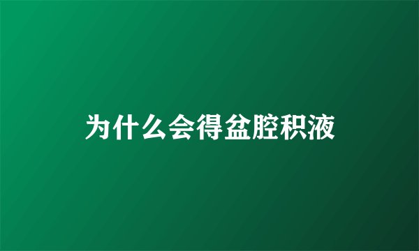 为什么会得盆腔积液