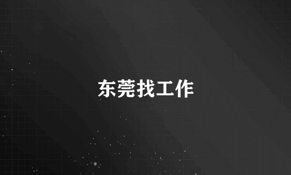 东莞找工作