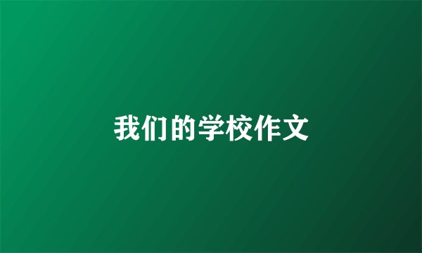 我们的学校作文
