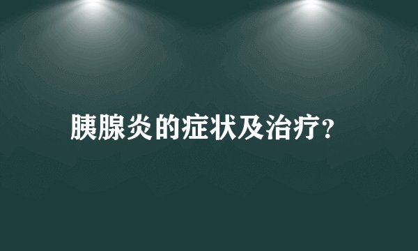 胰腺炎的症状及治疗？