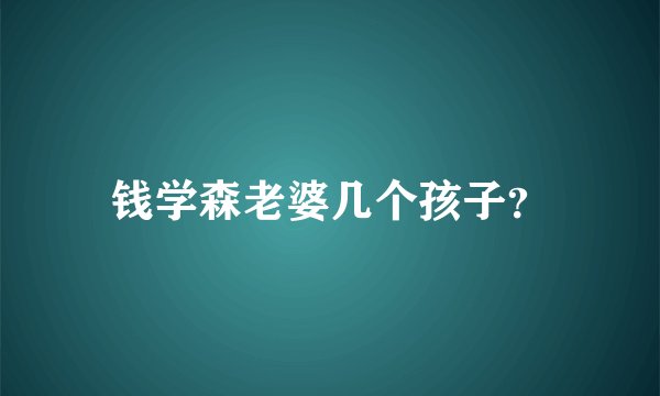 钱学森老婆几个孩子？