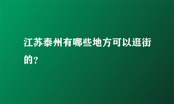 江苏泰州有哪些地方可以逛街的？