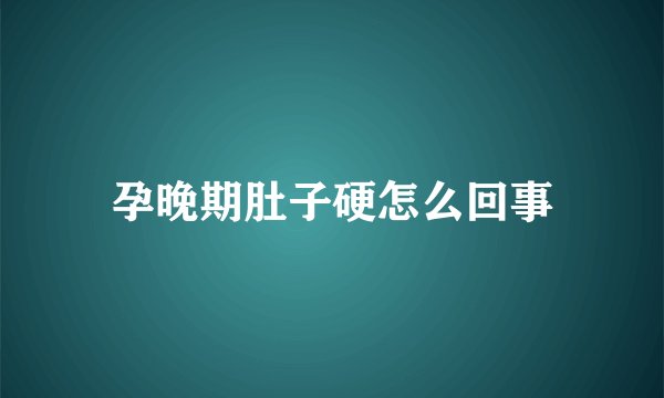 孕晚期肚子硬怎么回事