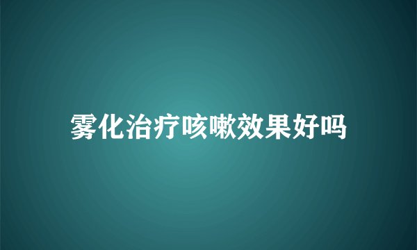 雾化治疗咳嗽效果好吗