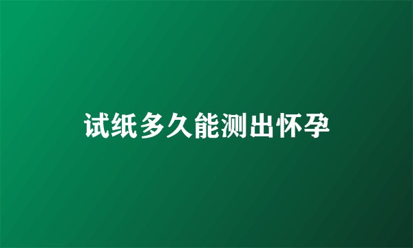 试纸多久能测出怀孕