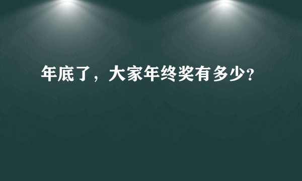 年底了，大家年终奖有多少？