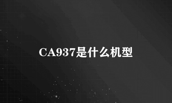 CA937是什么机型