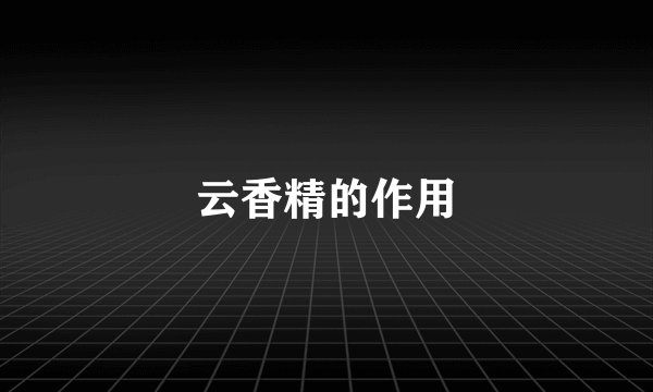 云香精的作用