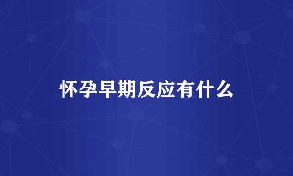 怀孕早期反应有什么