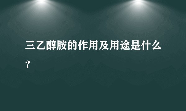 三乙醇胺的作用及用途是什么？