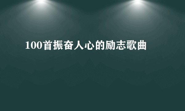 100首振奋人心的励志歌曲