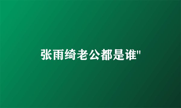 张雨绮老公都是谁
