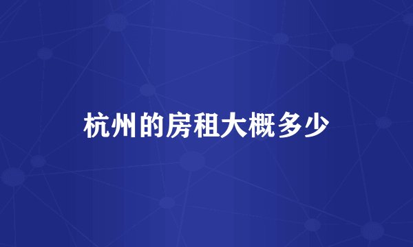 杭州的房租大概多少