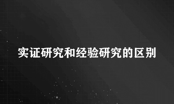 实证研究和经验研究的区别