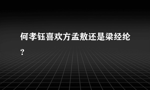 何孝钰喜欢方孟敖还是梁经纶?