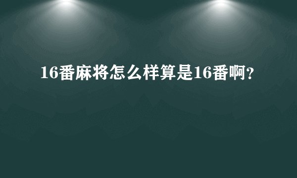16番麻将怎么样算是16番啊?