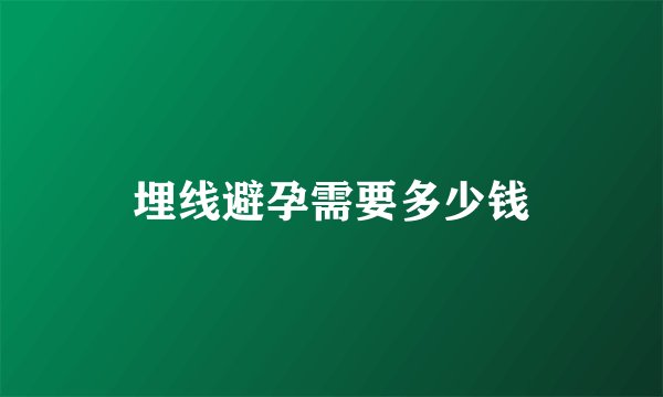 埋线避孕需要多少钱