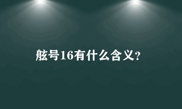 舷号16有什么含义？