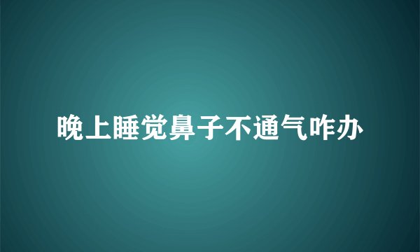 晚上睡觉鼻子不通气咋办