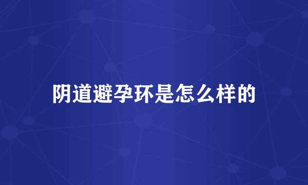 阴道避孕环是怎么样的