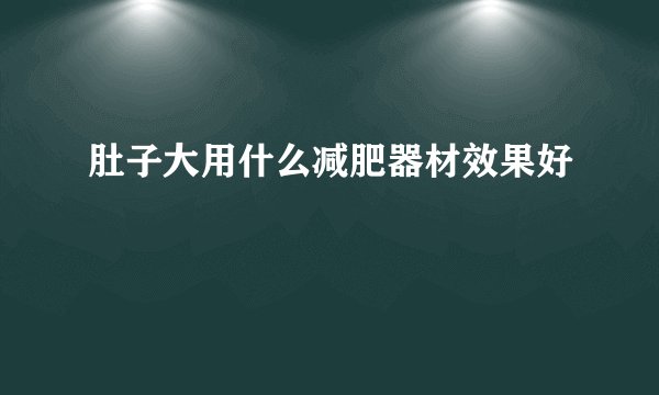 肚子大用什么减肥器材效果好