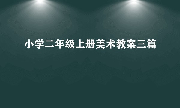 小学二年级上册美术教案三篇