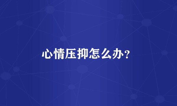 心情压抑怎么办？