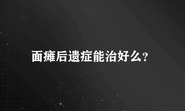 面瘫后遗症能治好么？