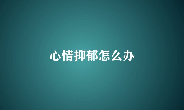 心情抑郁怎么办