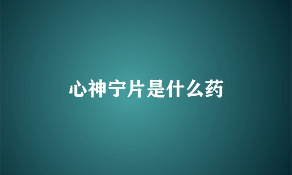 心神宁片是什么药