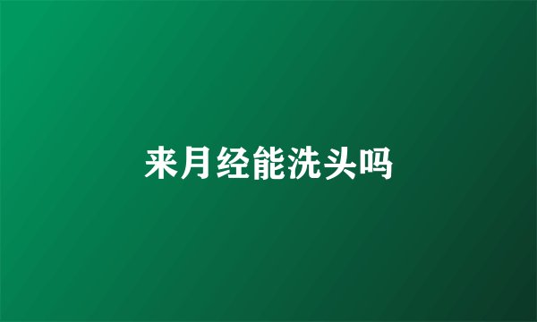 来月经能洗头吗