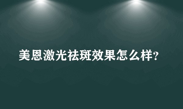 美恩激光祛斑效果怎么样?