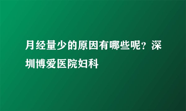 月经量少的原因有哪些呢？深圳博爱医院妇科
