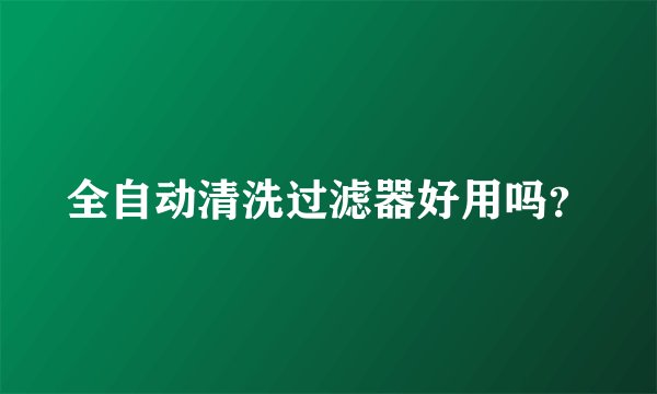 全自动清洗过滤器好用吗？