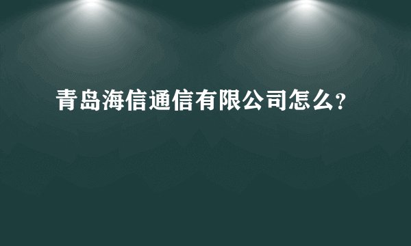 青岛海信通信有限公司怎么?