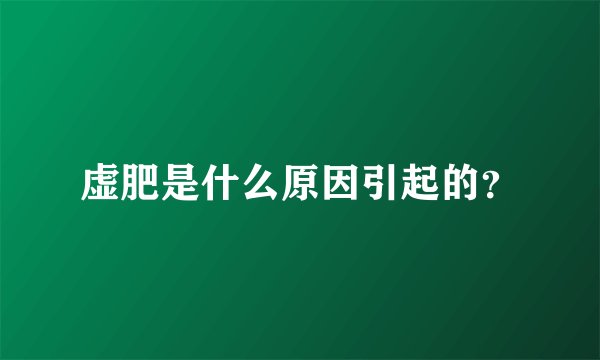 虚肥是什么原因引起的？
