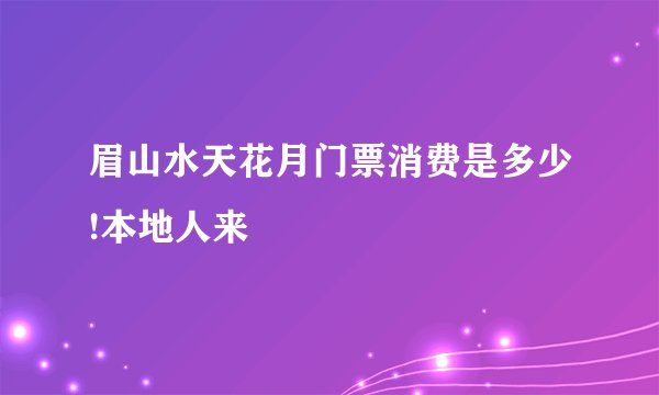 眉山水天花月门票消费是多少!本地人来