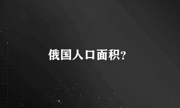 俄国人口面积？
