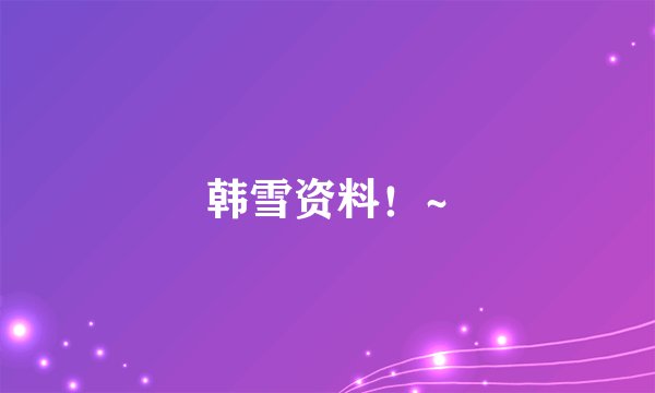 韩雪资料！~
