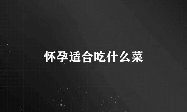 怀孕适合吃什么菜