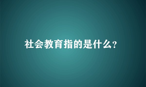 社会教育指的是什么？