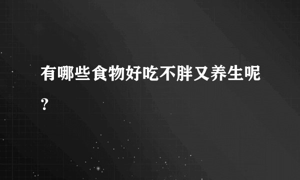 有哪些食物好吃不胖又养生呢?