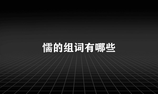 懦的组词有哪些