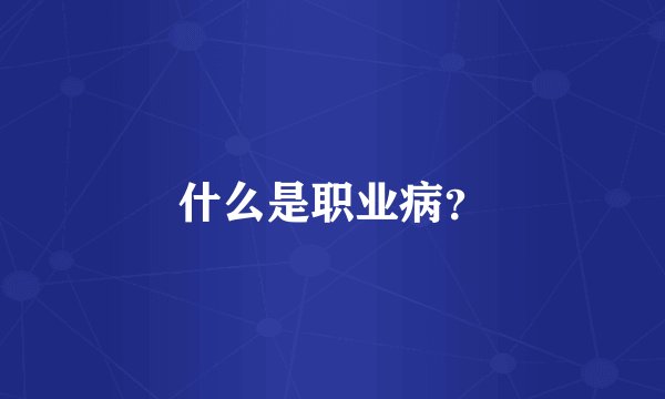 什么是职业病?