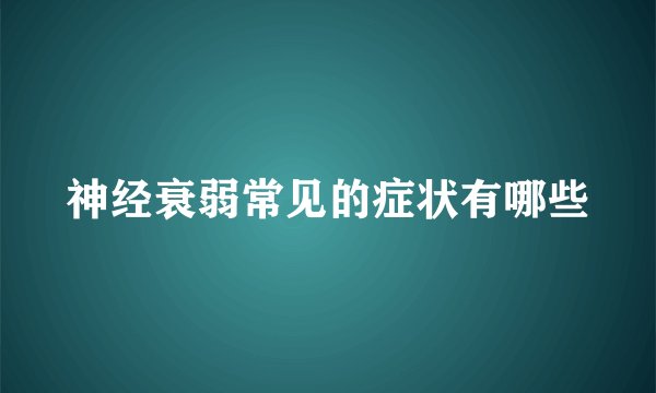 神经衰弱常见的症状有哪些