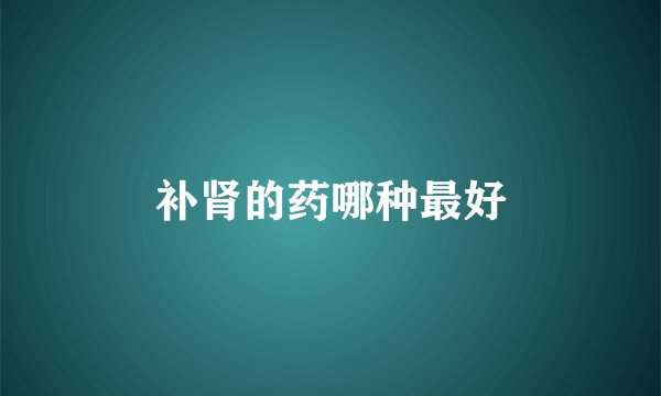 补肾的药哪种最好