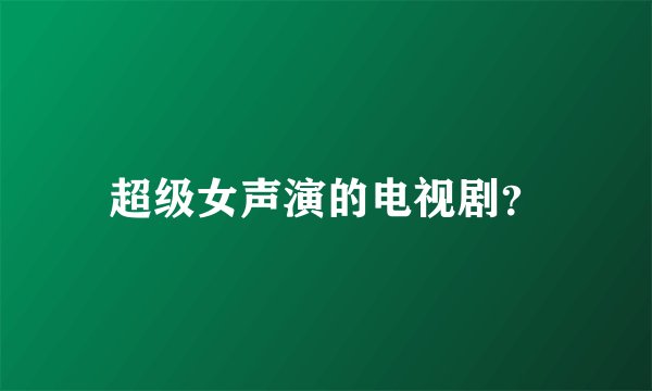 超级女声演的电视剧？