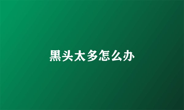黑头太多怎么办