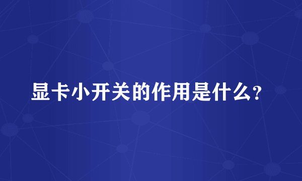 显卡小开关的作用是什么？